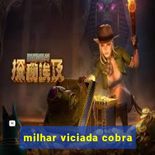 milhar viciada cobra